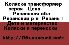 Коляска трансформер серая › Цена ­ 3 000 - Рязанская обл., Рязанский р-н, Рязань г. Дети и материнство » Коляски и переноски   